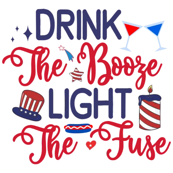 Drink The Booze Light The Fuse