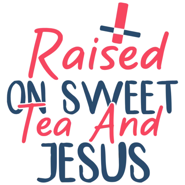 Raised On Sweet Tea And Jesus