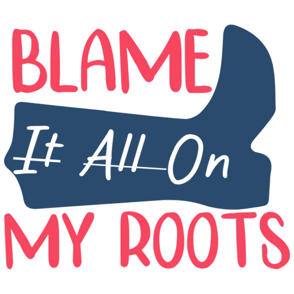 Blame It All on My Roots
