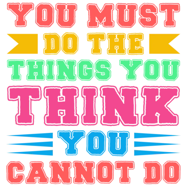 You Must Do The Things You Think You Cannot Do T-Shirt
