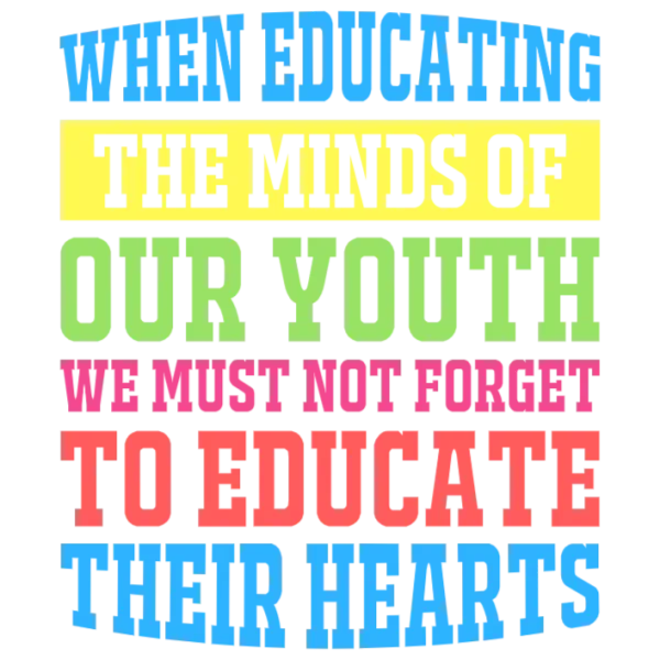 When Educating the Minds of Our Youth, We Must Not Forget to Educate Their Hearts