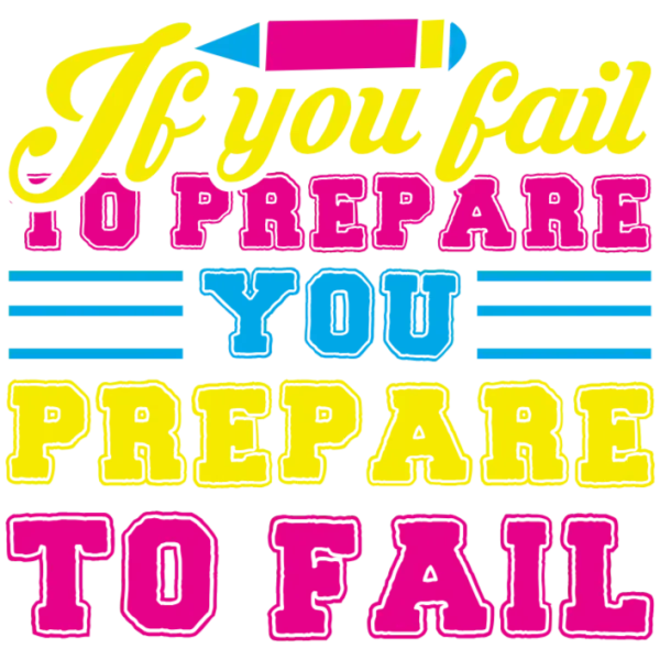 If you fail to prepare, you prepare to fail