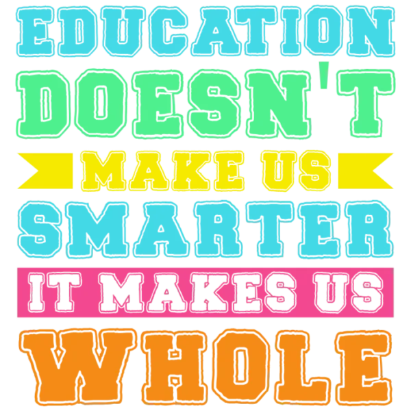 Education Doesnt Make Us Smarter It Makes Us Whole Statement Graphic DTF Transfer PNG