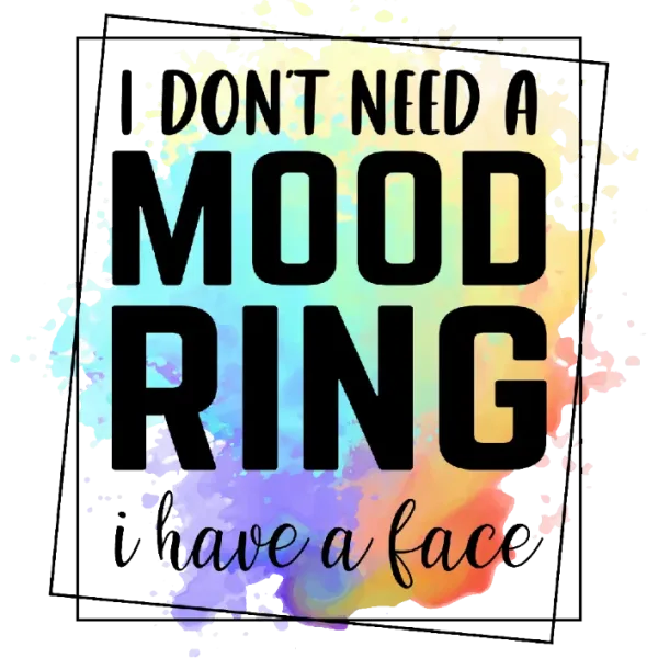 I Don't Need a Mood Ring I Have a Face T-Shirt