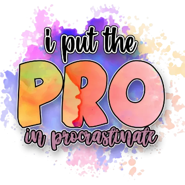 I Put The Pro In Procrastinate