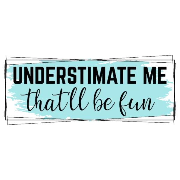 Understimate Me That'll Be Fun