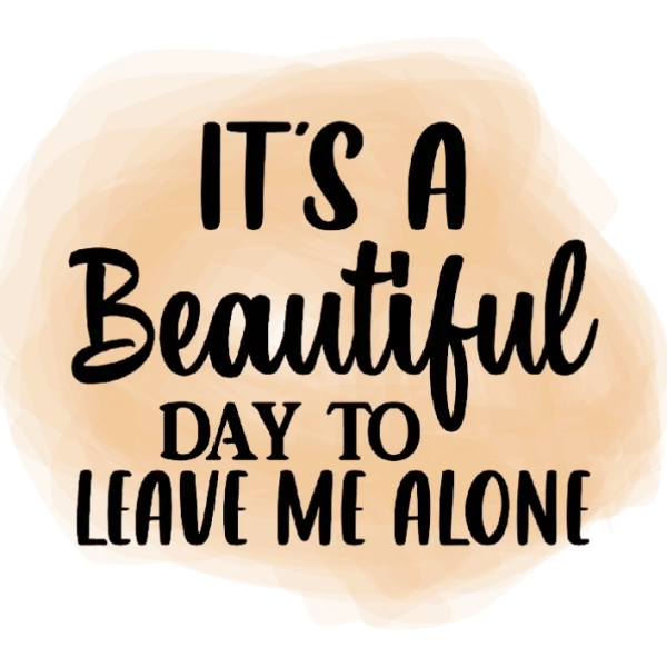 It's a Beautiful Day to Leave Me Alone