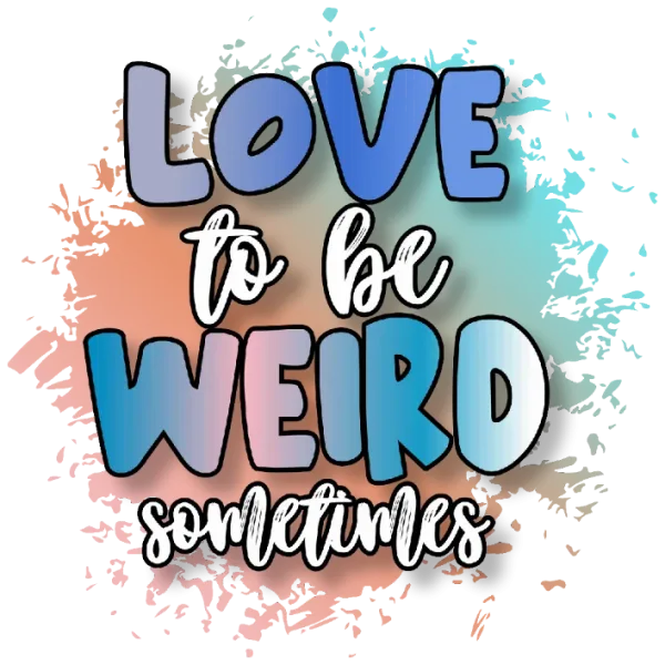 Love to be Weird Sometimes