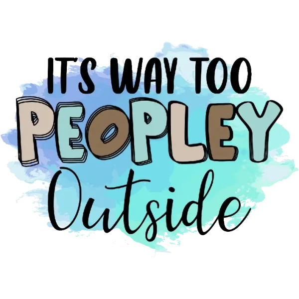 It's Way Too Peopley Outside DTF Transfer