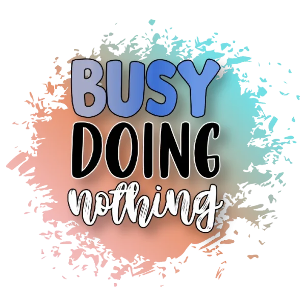 Busy Doing Nothing