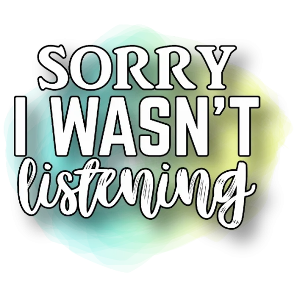 Sorry I Wasn't Listening Funny Quote DTF Transfer for Apparel
