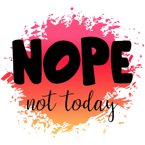 Nope Not Today