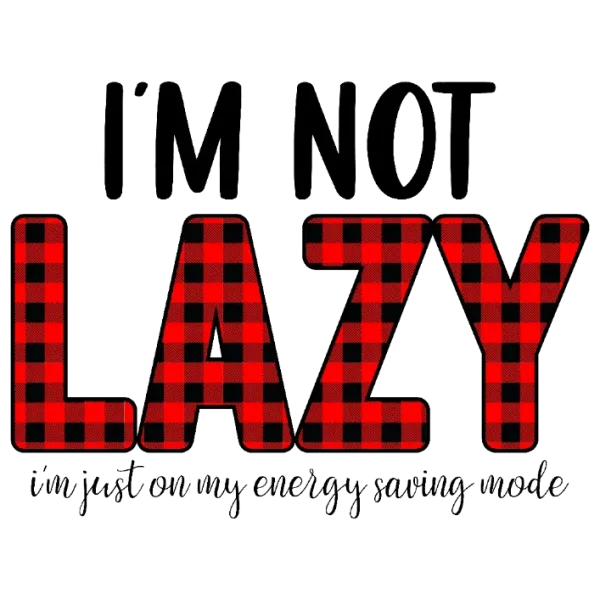 I'm Not Lazy, I'm Just on My Energy Saving Mode