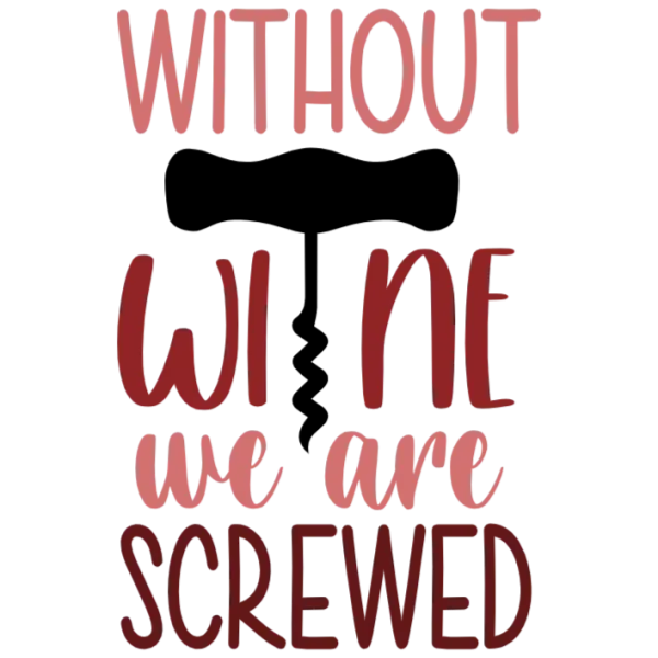 Without Wine We Are Screwed