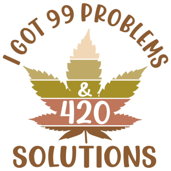 I Got 99 Problems & 420 Solutions T-Shirt DTF Transfer