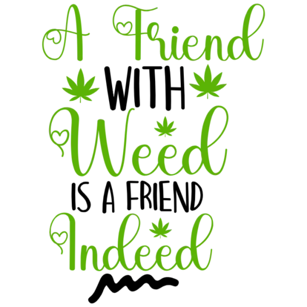 A Friend With Weed Is A Friend Indeed