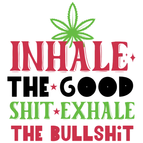Inhale The Good Shit Exhale The Bullshit