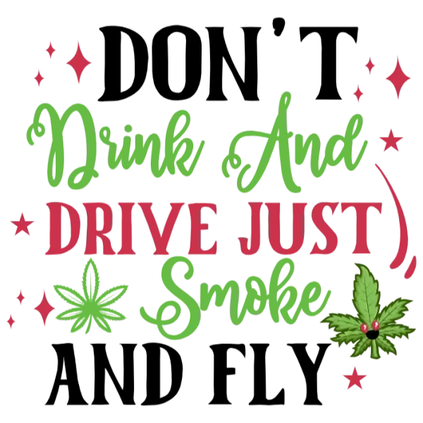 Don't Drink and Drive Just Smoke and Fly