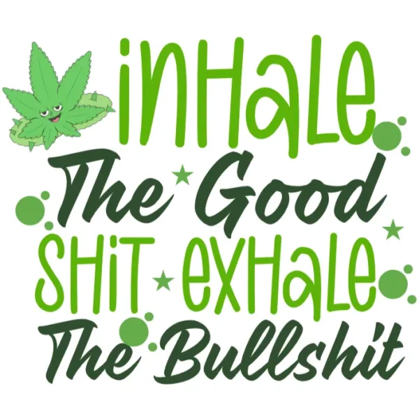Inhale the Good Shit Exhale the Bullshit