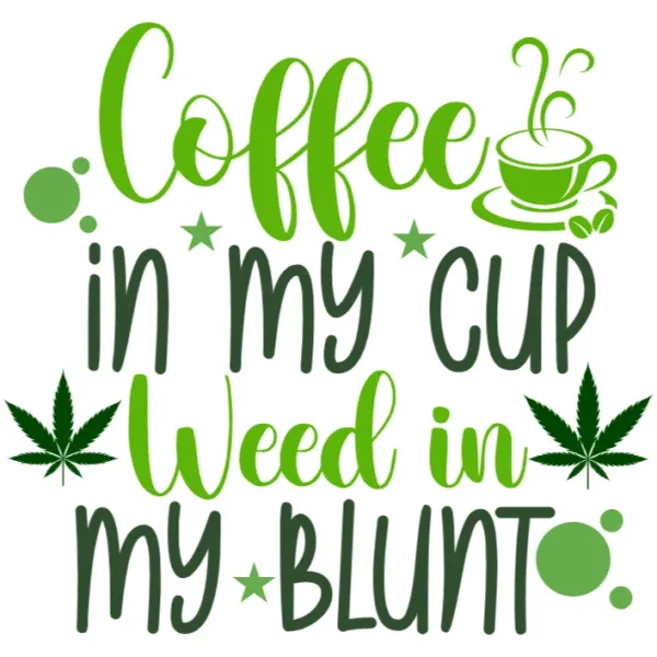 Coffee in my cup, weed in my blunt