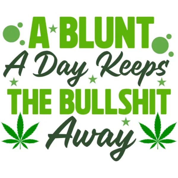 A Blunt a Day Keeps the Bullshit Away