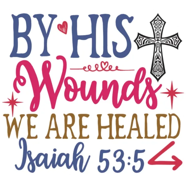 By His Wounds We Are Healed (Isaiah 53:5) Faith Quote DTF Transfer for Clothing and Accessories