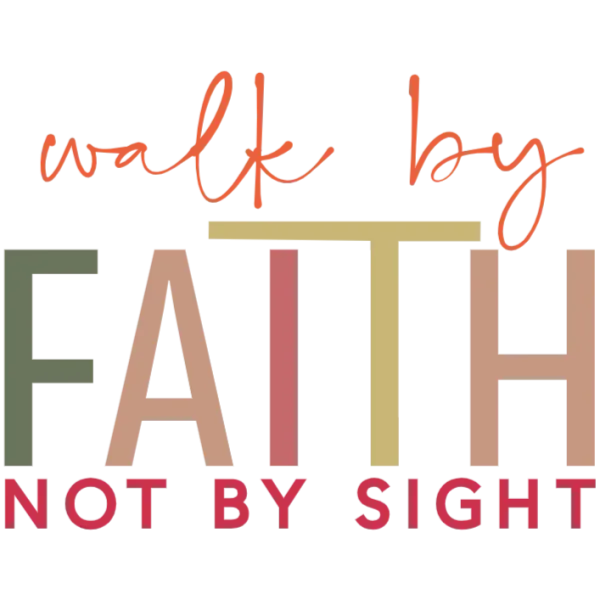 Walk by Faith Not By Sight