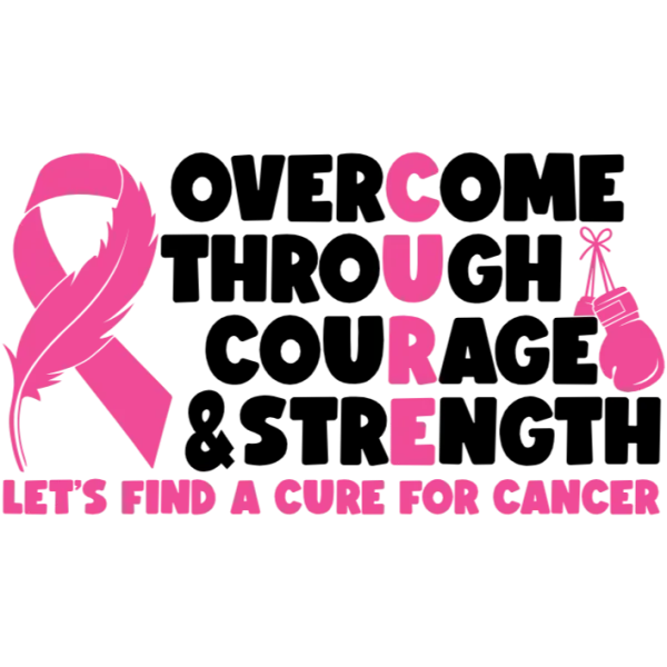 Overcome Through Courage & Strength Let's Find a Cure for Cancer