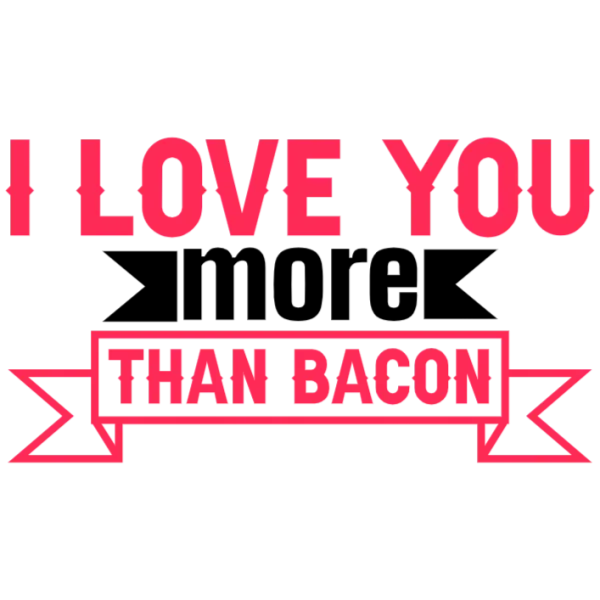I Love You More Than Bacon