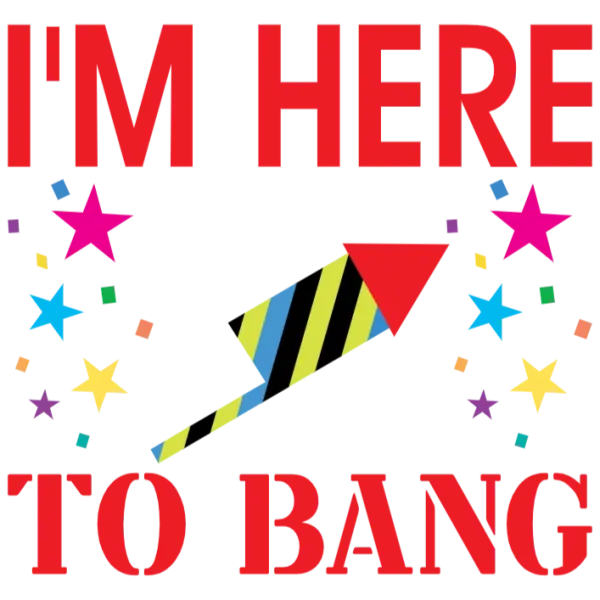 I'm Here to Bang