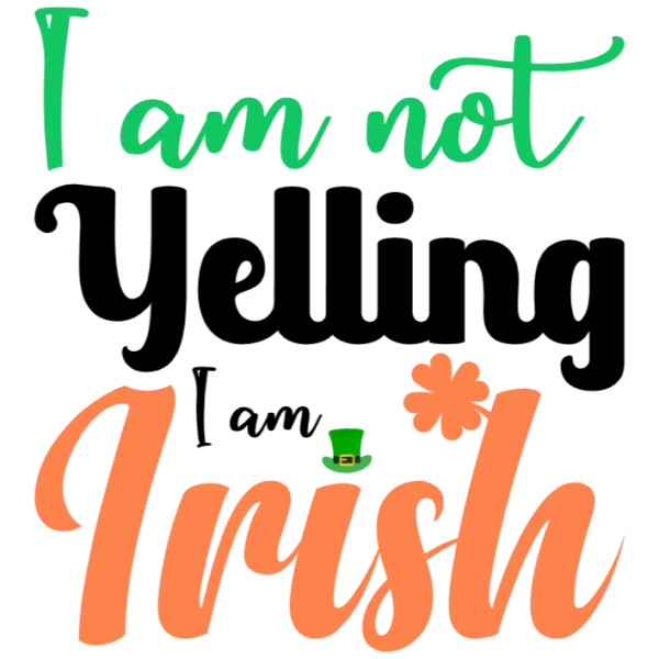 I am Not Yelling I am Irish St Patricks Day DTF Transfer