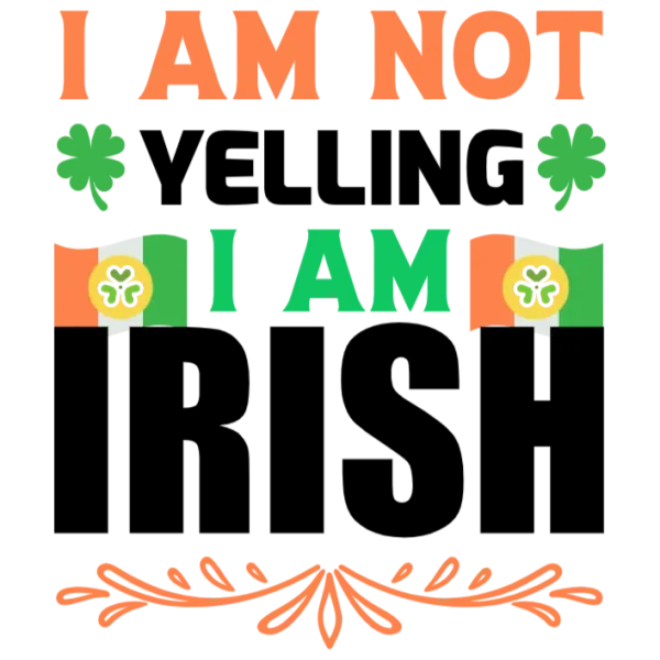 I Am Not Yelling I Am Irish