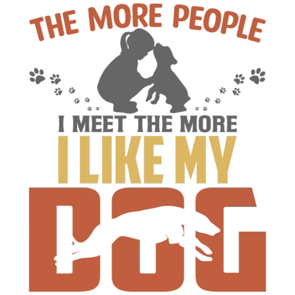 The More People I Meet, The More I Like My Dog
