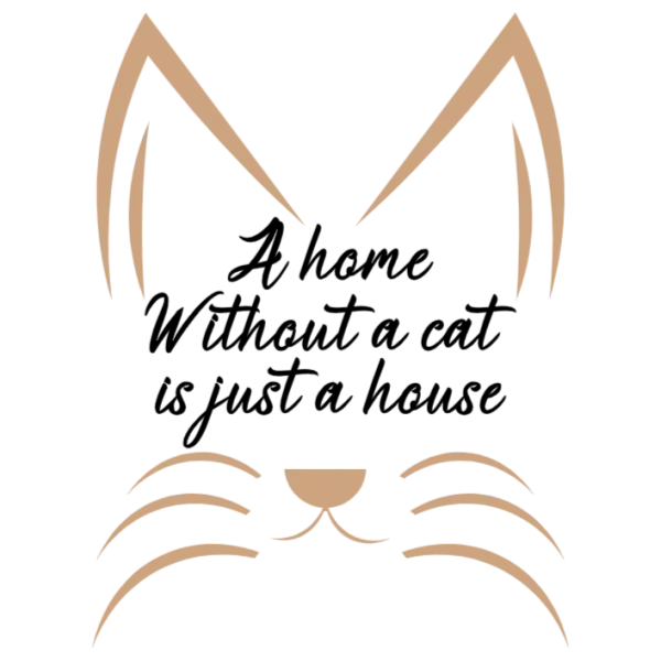 A Home Without a Cat is Just a HouseThis title captures the essence of the image, which features a stylized cat face with the phrase A home without a cat is just a house written in elegant script across its forehead The design's clean lines and minimalist aesthetic evoke a sense of sophistication and refinement, making it perfect for those who appreciate the beauty and companionship of feline friends