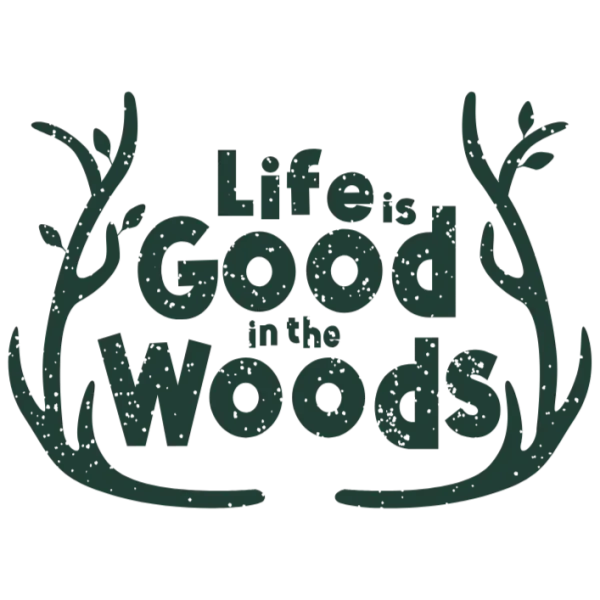Life is Good in the Woods