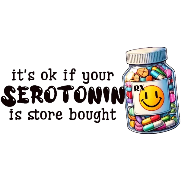 It's Okay if Your Serotonin is Store Bought