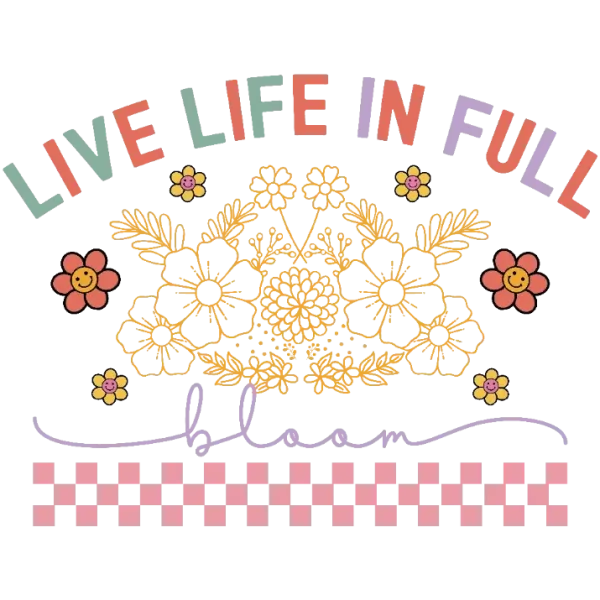 LIVE LIFE IN FULL BLOOM