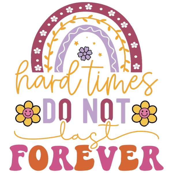 Hard Times Do Not Last Forever