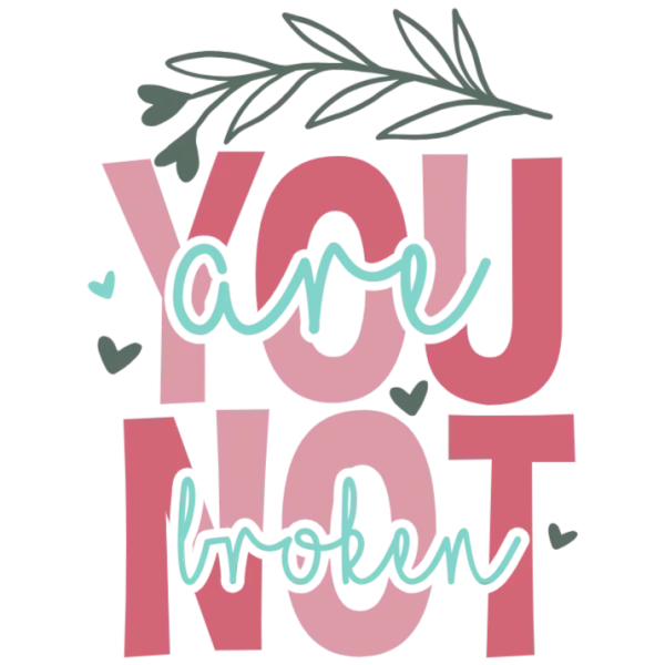 You Are Not Broken DTF Transfer
