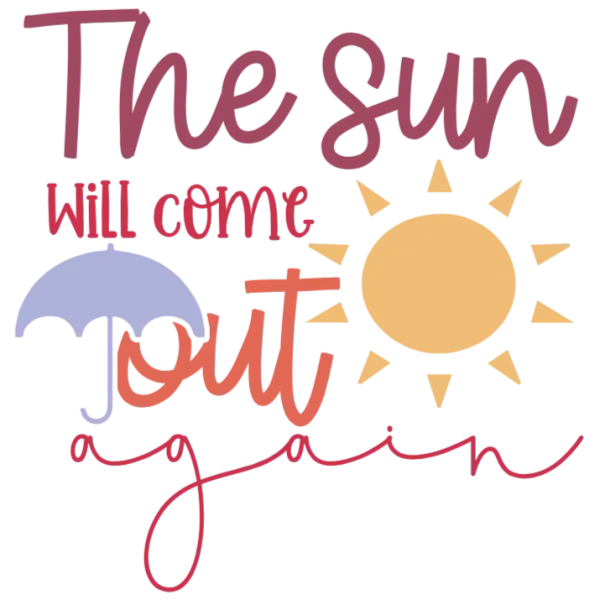 The Sun Will Come Out Again - Inspirational Quote - DTF Transfer - Positive Vibes Only - Motivational Saying