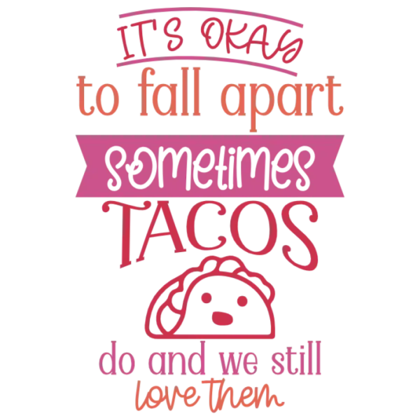 It's Okay to Fall Apart Sometimes Tacos Help Me Through It DTF Transfer - Funny Saying PNG Image for Apparel and Other Items