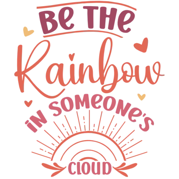 Be the Rainbow in Someone's Cloud