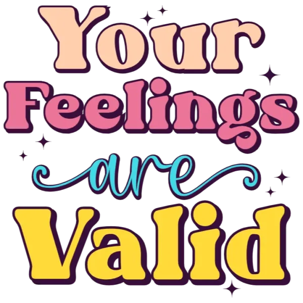 Your Feelings Are Valid