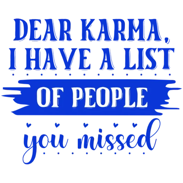 Dear Karma I Have a List of People You Missed T Shirt
