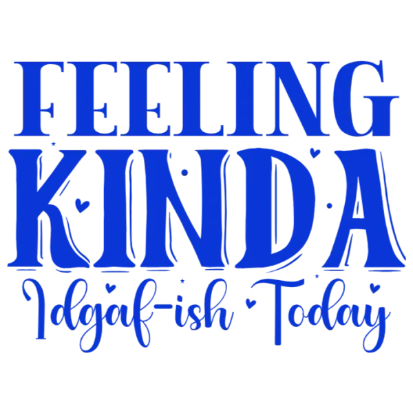 Feeling Kinda Idgaf-ish Today