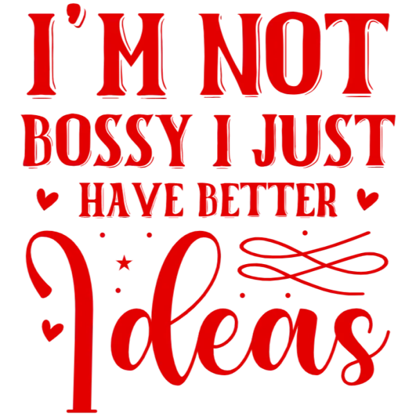 I'm Not Bossy, I Just Have Better Ideas