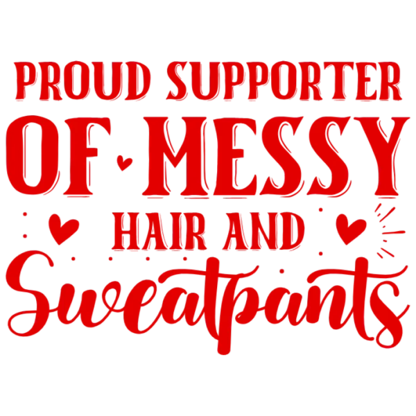 Proud Supporter of Messy Hair and Sweatpants