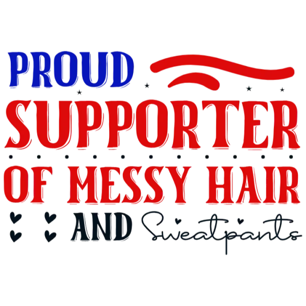 Proud Supporter of Messy Hair and Sweatpants