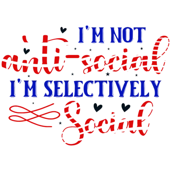 I'm Not Anti-Social, I'm Selectively Social