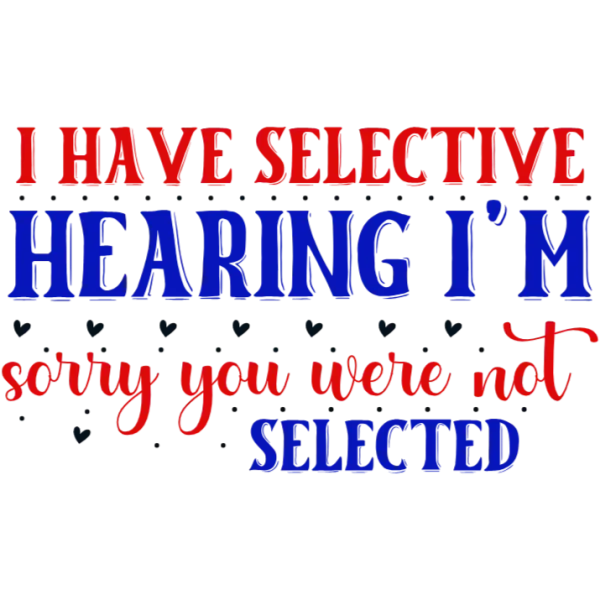 I Have Selective Hearing